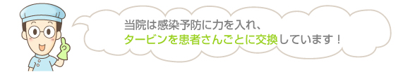 当院は感染予防に力を入れ、タービンを患者さんごとに交換しています。